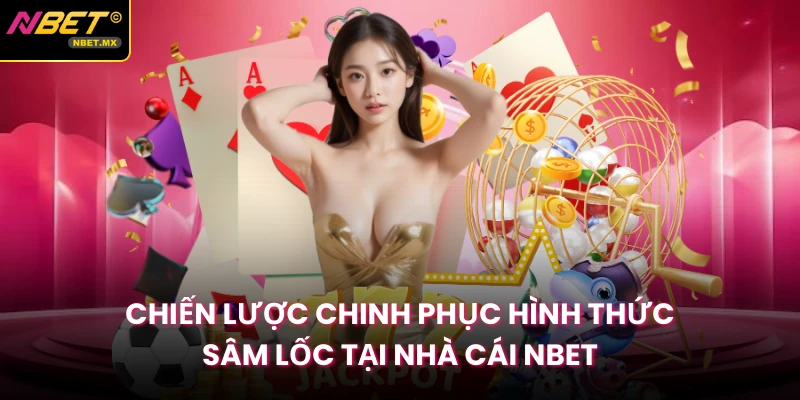 Chiến lược chinh phục hình thức sâm lốc tại nhà cái Nbet