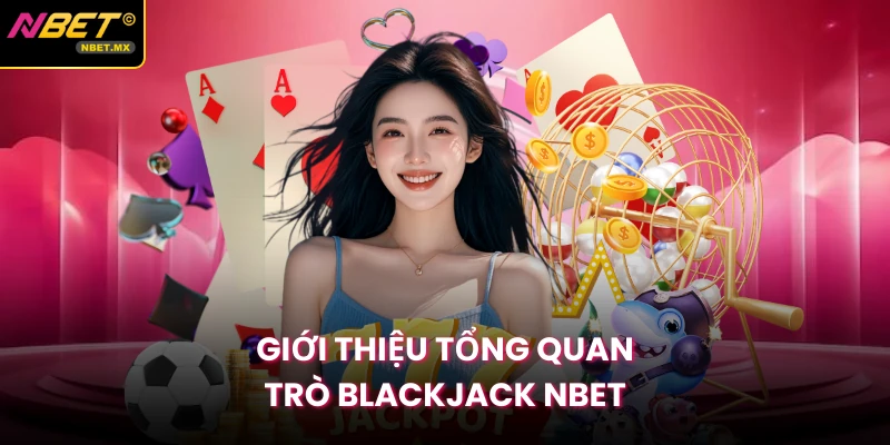 Giới thiệu tổng quan trò blackjack NBET