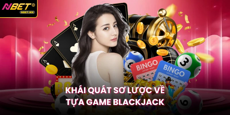 Khái quát sơ lược về tựa game blackjack
