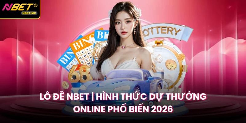 Lô Đề NBET | Hình Thức Dự Thưởng Online Phổ Biến 2026