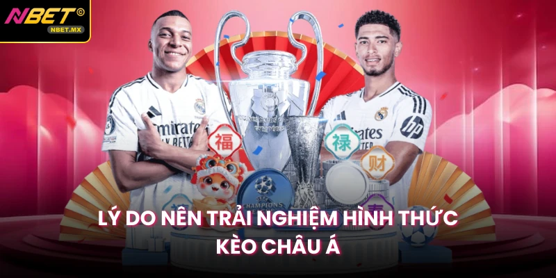 Lý do nên trải nghiệm hình thức kèo châu Á