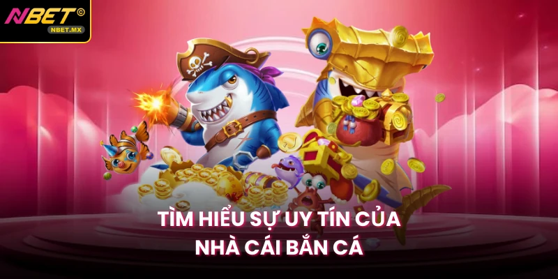 Tìm hiểu sự uy tín của nhà cái bắn cá