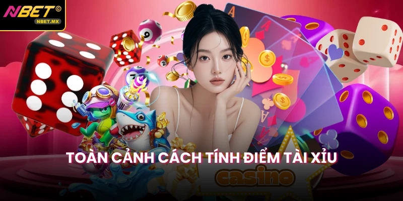Toàn cảnh cách tính điểm tài xỉu