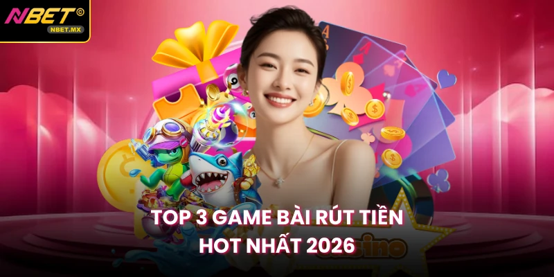 Top 3 game bài rút tiền hot nhất 2026