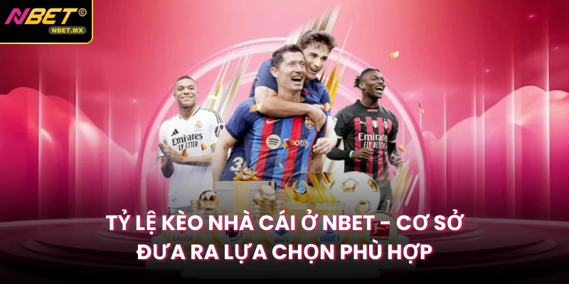 Tỷ Lệ Kèo Nhà Cái Ở Nbet - Cơ Sở Đưa Ra Lựa Chọn Phù Hợp